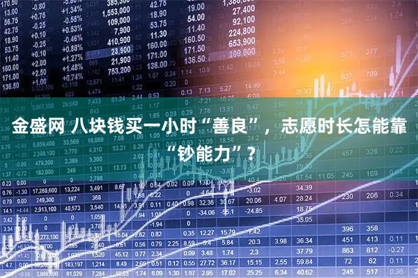 金盛网 八块钱买一小时“善良”，志愿时长怎能靠“钞能力”？